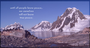 Until all people know peace, we ourselves will not know true peace.