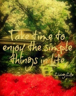 Enjoy the simple things in life quote via Living Life at www.Facebook ...