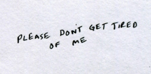 Please Don't Get Tired Of Me.