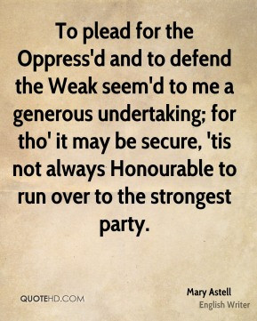 Mary Astell - To plead for the Oppress'd and to defend the Weak seem'd ...