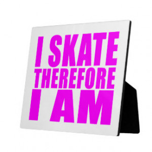 Funny Girl Skaters Quotes : I Skate Therefore I am Plaques