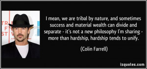 , we are tribal by nature, and sometimes success and material wealth ...