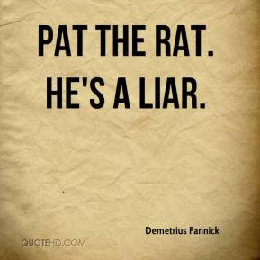 Demetrius Fannick - Pat the rat. He's a liar.
