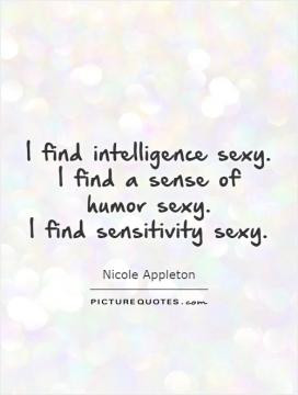 ... sexy. I find a sense of humor sexy. I find sensitivity sexy