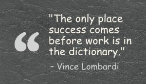 The only place success comes before work is in the dictionary ...