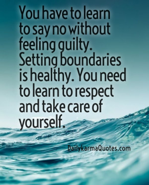 You have to learn to say no without feeling guilty setting boundaries