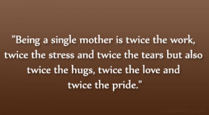 Being a single mother is twice the work, twice the stress and twice ...