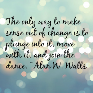The only way to make sense out of change is to plunge into it