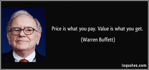 Price is what you pay. Value is what you get. - Warren Buffett