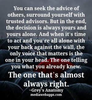in the end, the decision is always yours and yours alone. And when it ...