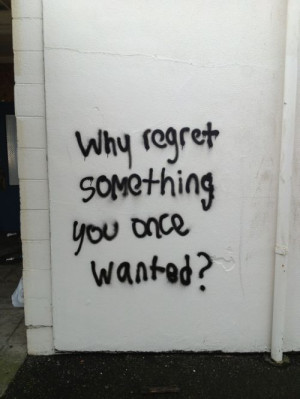 Why regret something you once wanted? Even the bad things can shape ...