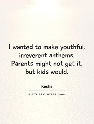 Kids Quotes Parent Quotes Youth Quotes Kesha Quotes