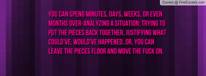 spend minutes, days, weeks, or even months over-analyzing a situation ...