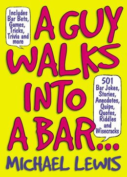Guy Walks Into a Bar...: 501 Bar Jokes, Stories, Anecdotes, Quips ...