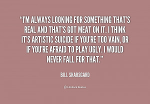 quote-Bill-Skarsgard-im-always-looking-for-something-thats-real-228026 ...