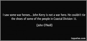 saw some war heroes... John Kerry is not a war hero. He couldn't tie ...