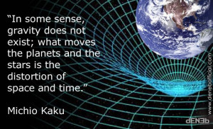 ... and the stars is the distortion of space and time.” Michio Kaku