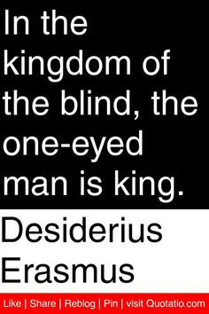 ... kingdom of the blind, the one-eyed man is king. #quotations #quotes