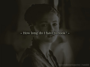 How long do I have to look?”Sansa Stark, from HBO’s Game of ...