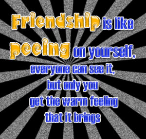 Funny Quote: Friendship is Like Peeing…
