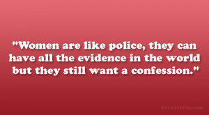 Women are like police, they can have all the evidence in the world but ...