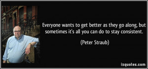 ... but sometimes it's all you can do to stay consistent. - Peter Straub