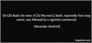 On CBS Radio the news of [Ed Murrow's] death, reportedly from lung ...