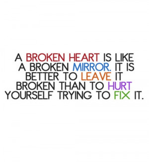 broken heart is like a broken mirror it is better