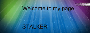 Welcome to my pageSTALKER Profile Facebook Covers