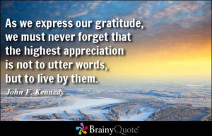 ... the highest appreciation is not to utter words, but to live by them