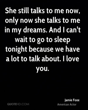 She still talks to me now, only now she talks to me in my dreams. And ...