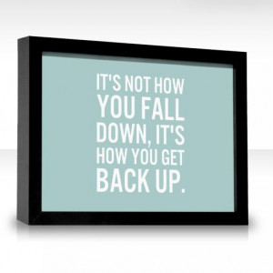 ... how you fall, it's how you get back up.