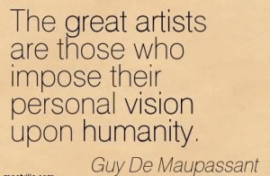 Great Artists Are Those Who Impose Their Personal Vision Upon Humanity ...