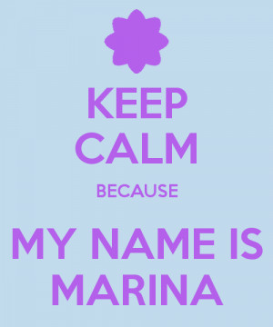 KEEP CALM BECAUSE MY NAME IS MARINA