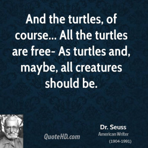 dr-seuss-quote-and-the-turtles-of-course-all-the-turtles-are-free-as ...