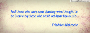 And those who were seen dancing were thought to be insane by those who ...