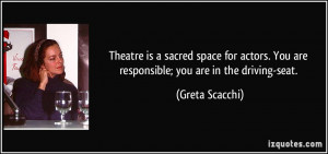 Theatre is a sacred space for actors. You are responsible; you are in ...