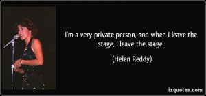 very private person, and when I leave the stage, I leave the ...