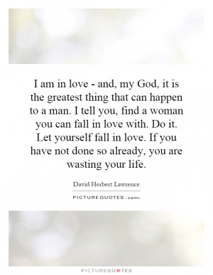 am in love - and, my God, it is the greatest thing that can happen ...