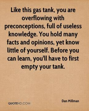 Like this gas tank, you are overflowing with preconceptions, full of ...