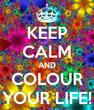KEEP CALM AND COLOUR YOUR LIFE!