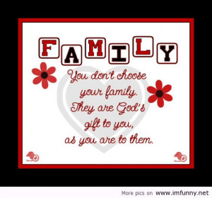 ... don’t choose Your Family,They are God’s Gift to You ~ Family Quote