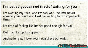 Love - I'm just so goddamned tired of waiting for you.