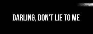Darling, Don't Lie To Me Profile Facebook Covers