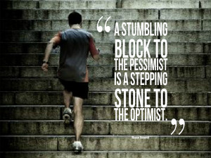stumbling block to the pessimist is a stepping stone to the optimist ...