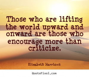 Those who are lifting the world upward and onward are those who ...