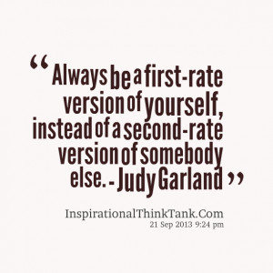 ... , instead of a second-rate version of somebody else. - - Judy Garland
