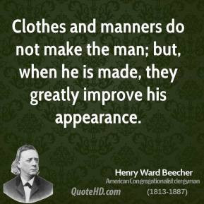 Clothes and manners do not make the man; but, when he is made, they ...