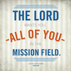 The Lord wants you - all of you - in the mission field.
