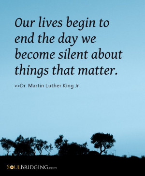 MLK Quote -- Our live begin to end the day we become silent about ...